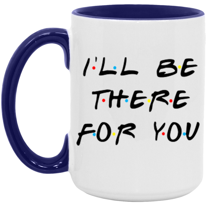 I'll Be There For You Coffee Mug