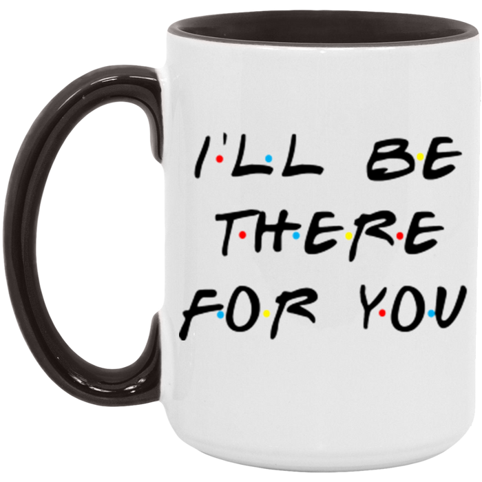 I'll Be There For You Coffee Mug